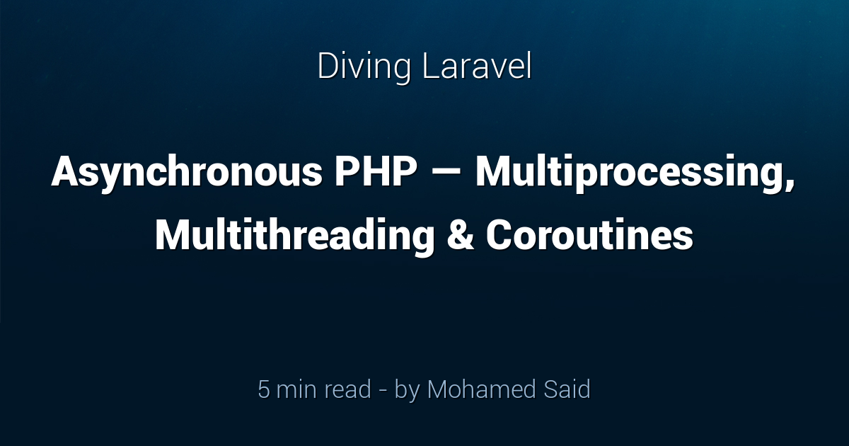 Asynchronous PHP — Multiprocessing, Multithreading & Coroutines